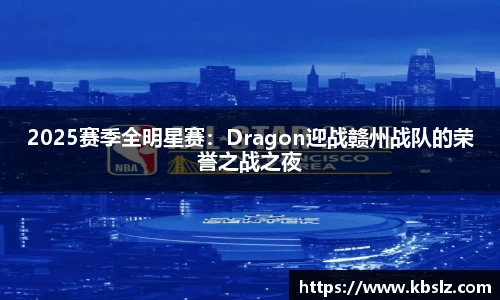 2025赛季全明星赛：Dragon迎战赣州战队的荣誉之战之夜