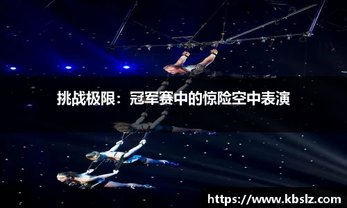 挑战极限：冠军赛中的惊险空中表演