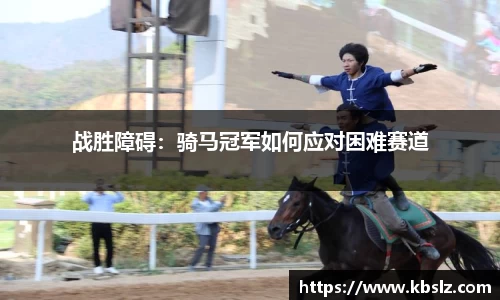 战胜障碍：骑马冠军如何应对困难赛道
